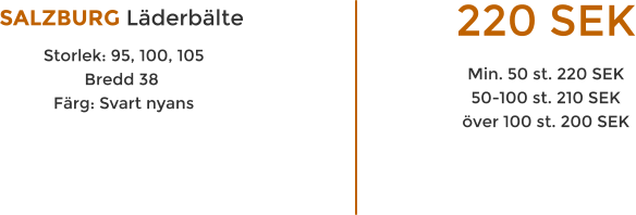 SALZBURG L�derb�lte  Storlek: 95, 100, 105 Bredd 38  F�rg: Svart nyans 220 SEK Min. 50 st. 220 SEK 50-100 st. 210 SEK �ver 100 st. 200 SEK